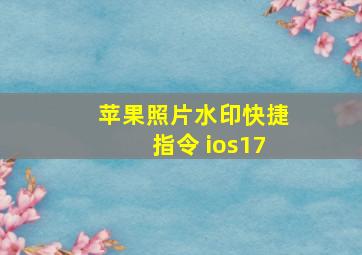 苹果照片水印快捷指令 ios17